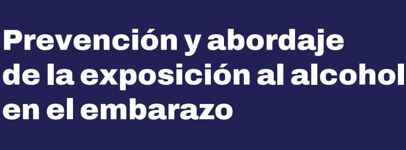 PREVENCIÓN Y ABORDAJE DE LA EXPOSICIÓN AL ALCOHOL EN EL EMBARAZO
